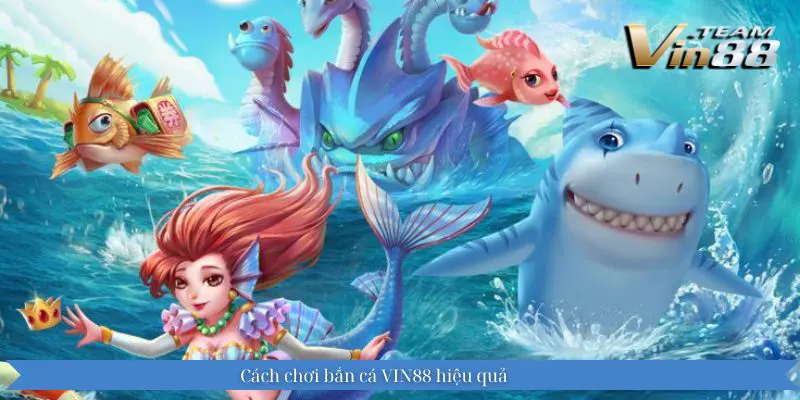 Cách chơi bắn cá VIN88 hiệu quả