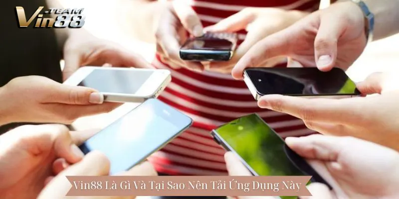 Tải app Vin88 Là Gì Và Tại Sao Nên Tải Ứng Dụng Này
