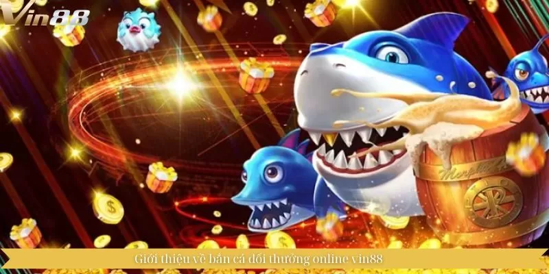 Giới thiệu về bắn cá đổi thưởng online vin88