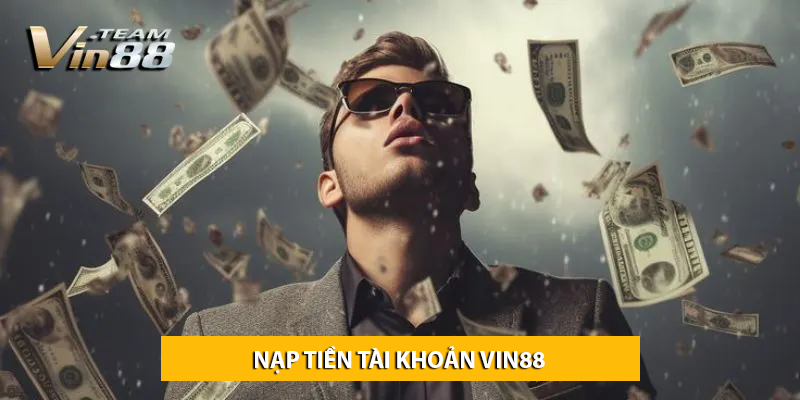 Nạp tiền tài khoản Vin88 - Cẩm nang cần thiết cho người chơi mới tham gia casino cá cược