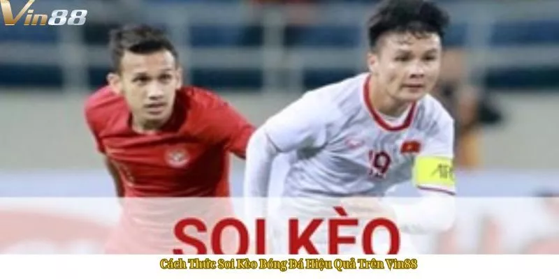 Cách Thức Soi Kèo Bóng Đá Hiệu Quả Trên Vin88